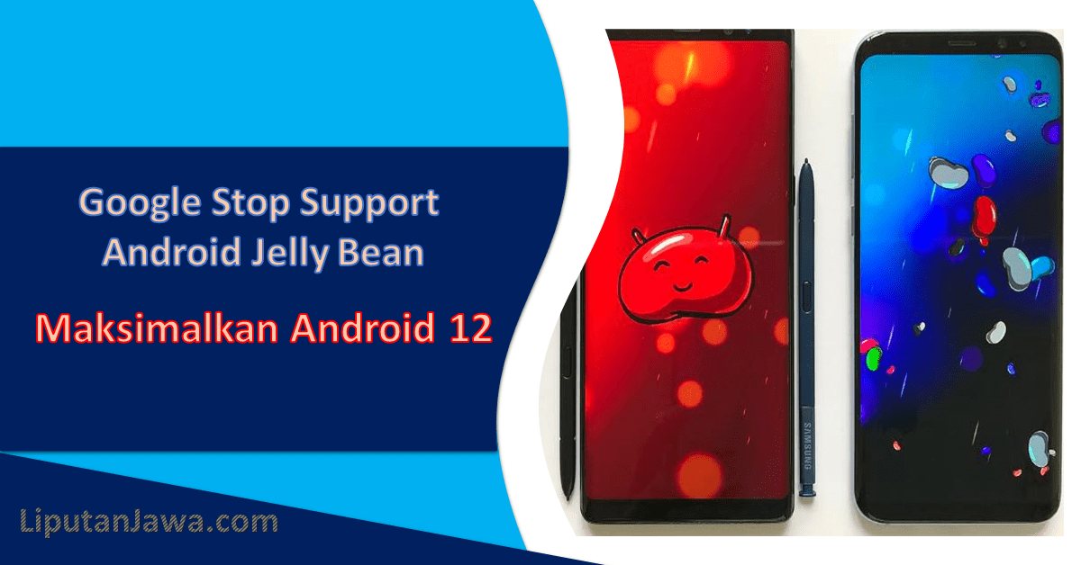 Liputan Jawa | Google Stop Support Android Jelly Bean Maksimalkan Android 12