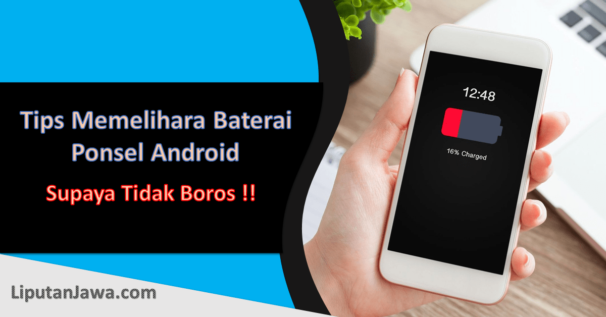Liputan Jawa | Tips Memelihara Baterai Ponsel Android Supaya Tidak Boros